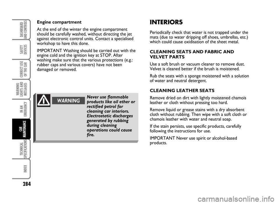 FIAT IDEA 2007 1.G Owners Manual 284
SAFETY
DEVICES
CORRECT USE
OF THE CAR
WARNING
LIGHTS AND
MESSAGES
IN AN
EMERGENCY
TECHNICAL
SPECIFICATIONS
INDEX
DASHBOARD
AND CONTROLS
CAR
MAINTENANCE
Engine compartment
At the end of the winter FIAT IDEA 2007 1.G Owners Manual 284
SAFETY
DEVICES
CORRECT USE
OF THE CAR
WARNING
LIGHTS AND
MESSAGES
IN AN
EMERGENCY
TECHNICAL
SPECIFICATIONS
INDEX
DASHBOARD
AND CONTROLS
CAR
MAINTENANCE
Engine compartment
At the end of the winter