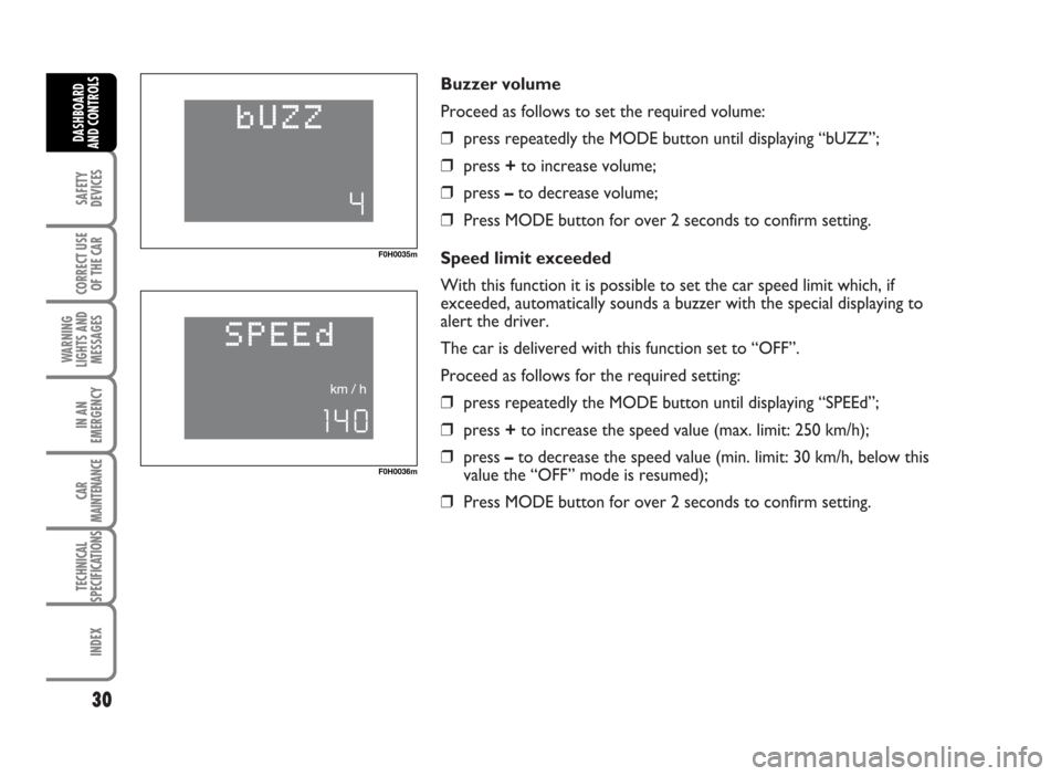 FIAT IDEA 2007 1.G Owners Guide Buzzer volume
Proceed as follows to set the required volume:
❒press repeatedly the MODE button until displaying “bUZZ”;
❒press +to increase volume;
❒press –to decrease volume;
❒Press MOD FIAT IDEA 2007 1.G Owners Guide Buzzer volume
Proceed as follows to set the required volume:
❒press repeatedly the MODE button until displaying “bUZZ”;
❒press +to increase volume;
❒press –to decrease volume;
❒Press MOD