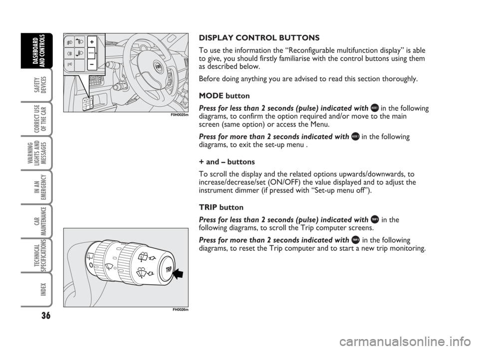 FIAT IDEA 2007 1.G Owners Guide DISPLAY CONTROL BUTTONS
To use the information the “Reconfigurable multifunction display” is able
to give, you should firstly familiarise with the control buttons using them
as described below.
Be FIAT IDEA 2007 1.G Owners Guide DISPLAY CONTROL BUTTONS
To use the information the “Reconfigurable multifunction display” is able
to give, you should firstly familiarise with the control buttons using them
as described below.
Be