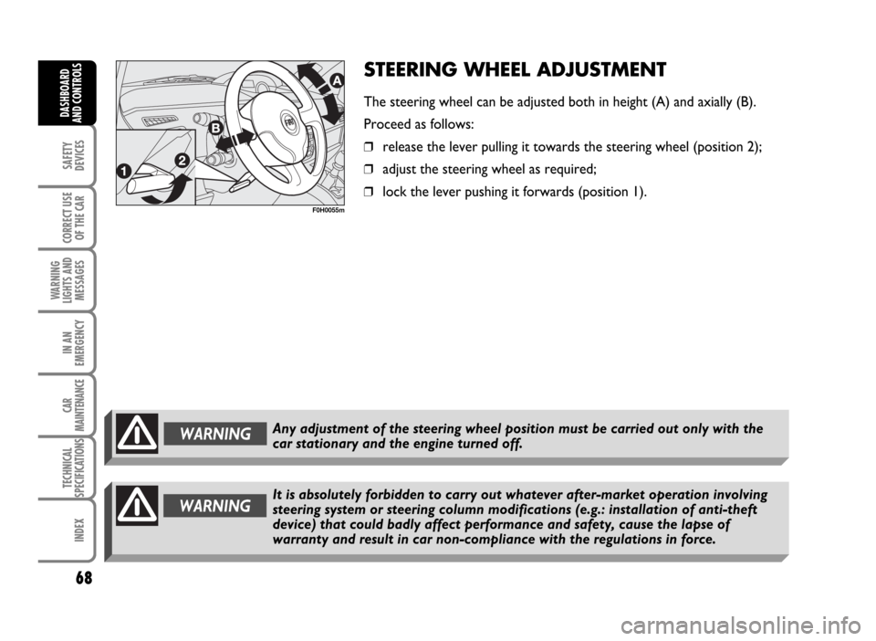 FIAT IDEA 2007 1.G Owners Manual WARNINGAny adjustment of the steering wheel position must be carried out only with the
car stationary and the engine turned off.
STEERING WHEEL ADJUSTMENT
The steering wheel can be adjusted both in he
