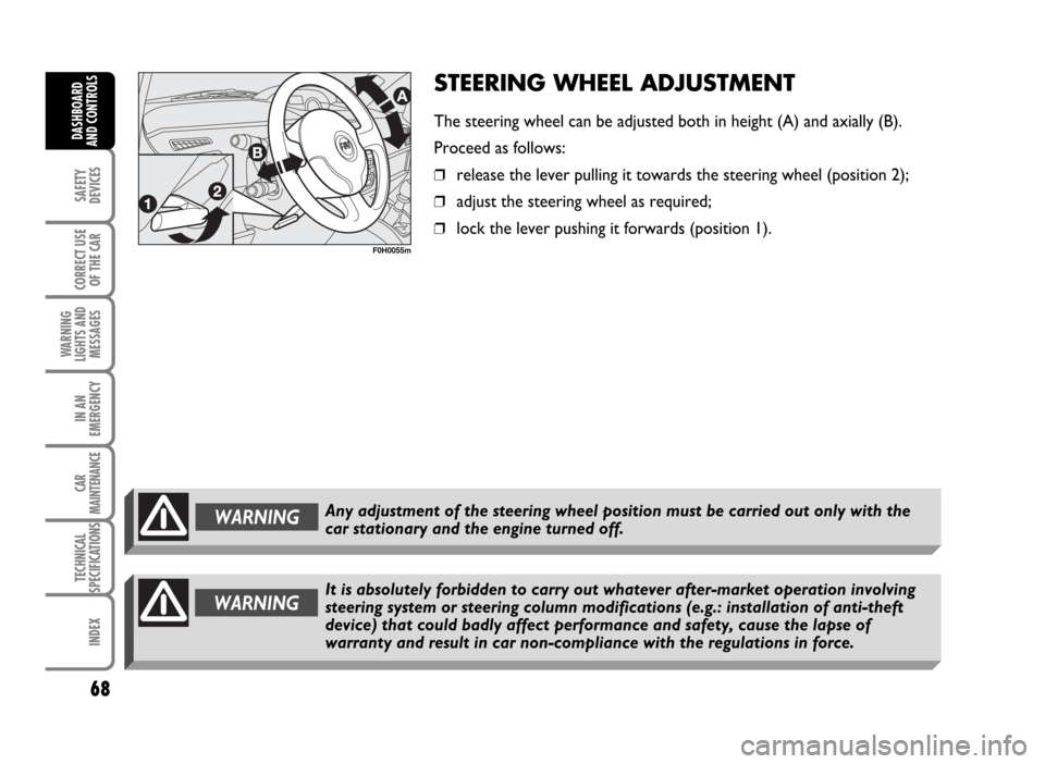 FIAT IDEA 2007 1.G Repair Manual WARNINGAny adjustment of the steering wheel position must be carried out only with the
car stationary and the engine turned off.
STEERING WHEEL ADJUSTMENT
The steering wheel can be adjusted both in he FIAT IDEA 2007 1.G Repair Manual WARNINGAny adjustment of the steering wheel position must be carried out only with the
car stationary and the engine turned off.
STEERING WHEEL ADJUSTMENT
The steering wheel can be adjusted both in he