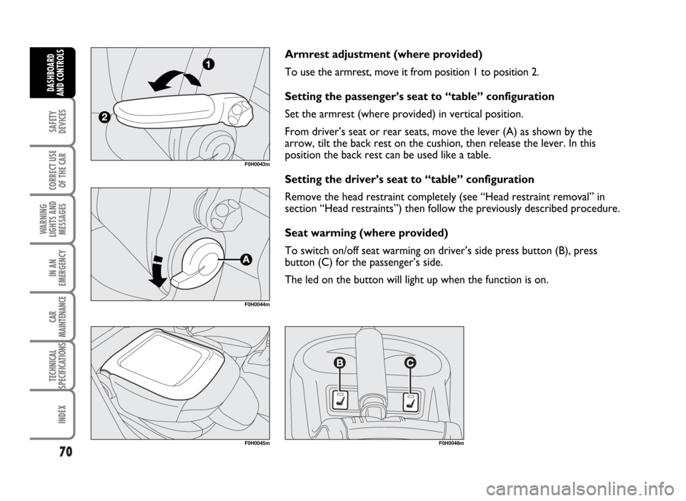 FIAT IDEA 2007 1.G Manual PDF 70
SAFETY
DEVICES
CORRECT USE
OF THE CAR
WARNING
LIGHTS AND
MESSAGES
IN AN
EMERGENCY
CAR
MAINTENANCE
TECHNICAL
SPECIFICATIONS
INDEX
DASHBOARD
AND CONTROLS
Armrest adjustment (where provided)
To use th FIAT IDEA 2007 1.G Manual PDF 70
SAFETY
DEVICES
CORRECT USE
OF THE CAR
WARNING
LIGHTS AND
MESSAGES
IN AN
EMERGENCY
CAR
MAINTENANCE
TECHNICAL
SPECIFICATIONS
INDEX
DASHBOARD
AND CONTROLS
Armrest adjustment (where provided)
To use th