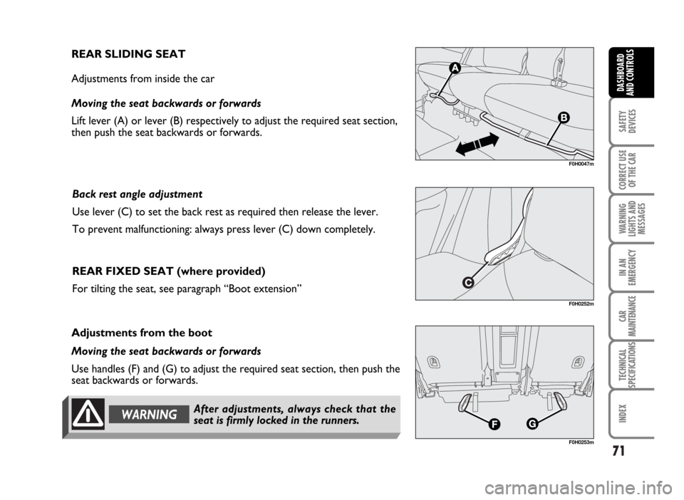 FIAT IDEA 2007 1.G Manual PDF 71
SAFETY
DEVICES
CORRECT USE
OF THE CAR
WARNING
LIGHTS AND
MESSAGES
IN AN
EMERGENCY
CAR
MAINTENANCE
TECHNICAL
SPECIFICATIONS
INDEX
DASHBOARD
AND CONTROLS
F0H0047m
REAR SLIDING SEAT
Adjustments from i FIAT IDEA 2007 1.G Manual PDF 71
SAFETY
DEVICES
CORRECT USE
OF THE CAR
WARNING
LIGHTS AND
MESSAGES
IN AN
EMERGENCY
CAR
MAINTENANCE
TECHNICAL
SPECIFICATIONS
INDEX
DASHBOARD
AND CONTROLS
F0H0047m
REAR SLIDING SEAT
Adjustments from i