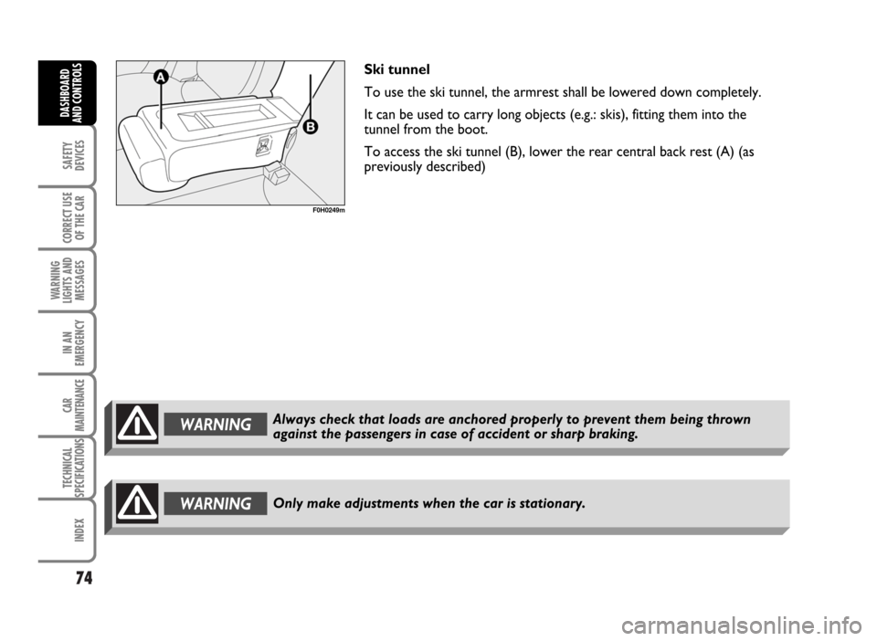FIAT IDEA 2007 1.G Manual PDF 74
SAFETY
DEVICES
CORRECT USE
OF THE CAR
WARNING
LIGHTS AND
MESSAGES
IN AN
EMERGENCY
CAR
MAINTENANCE
TECHNICAL
SPECIFICATIONS
INDEX
DASHBOARD
AND CONTROLS
WARNINGOnly make adjustments when the car is FIAT IDEA 2007 1.G Manual PDF 74
SAFETY
DEVICES
CORRECT USE
OF THE CAR
WARNING
LIGHTS AND
MESSAGES
IN AN
EMERGENCY
CAR
MAINTENANCE
TECHNICAL
SPECIFICATIONS
INDEX
DASHBOARD
AND CONTROLS
WARNINGOnly make adjustments when the car is