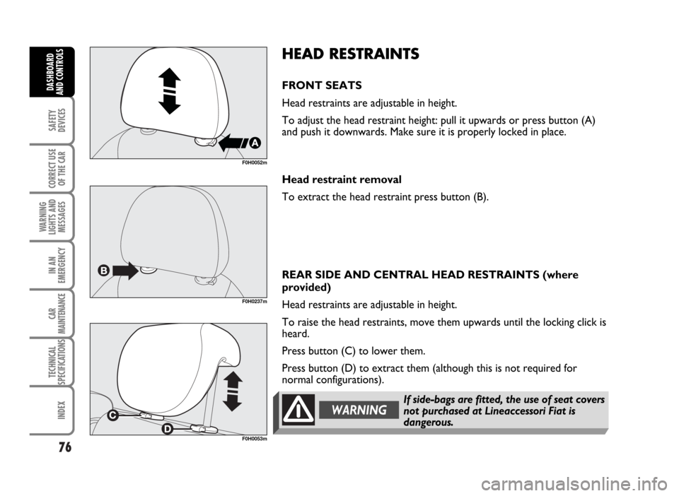 FIAT IDEA 2007 1.G Manual PDF 76
SAFETY
DEVICES
CORRECT USE
OF THE CAR
WARNING
LIGHTS AND
MESSAGES
IN AN
EMERGENCY
CAR
MAINTENANCE
TECHNICAL
SPECIFICATIONS
INDEX
DASHBOARD
AND CONTROLS
HEAD RESTRAINTS
FRONT SEATS
Head restraints a FIAT IDEA 2007 1.G Manual PDF 76
SAFETY
DEVICES
CORRECT USE
OF THE CAR
WARNING
LIGHTS AND
MESSAGES
IN AN
EMERGENCY
CAR
MAINTENANCE
TECHNICAL
SPECIFICATIONS
INDEX
DASHBOARD
AND CONTROLS
HEAD RESTRAINTS
FRONT SEATS
Head restraints a