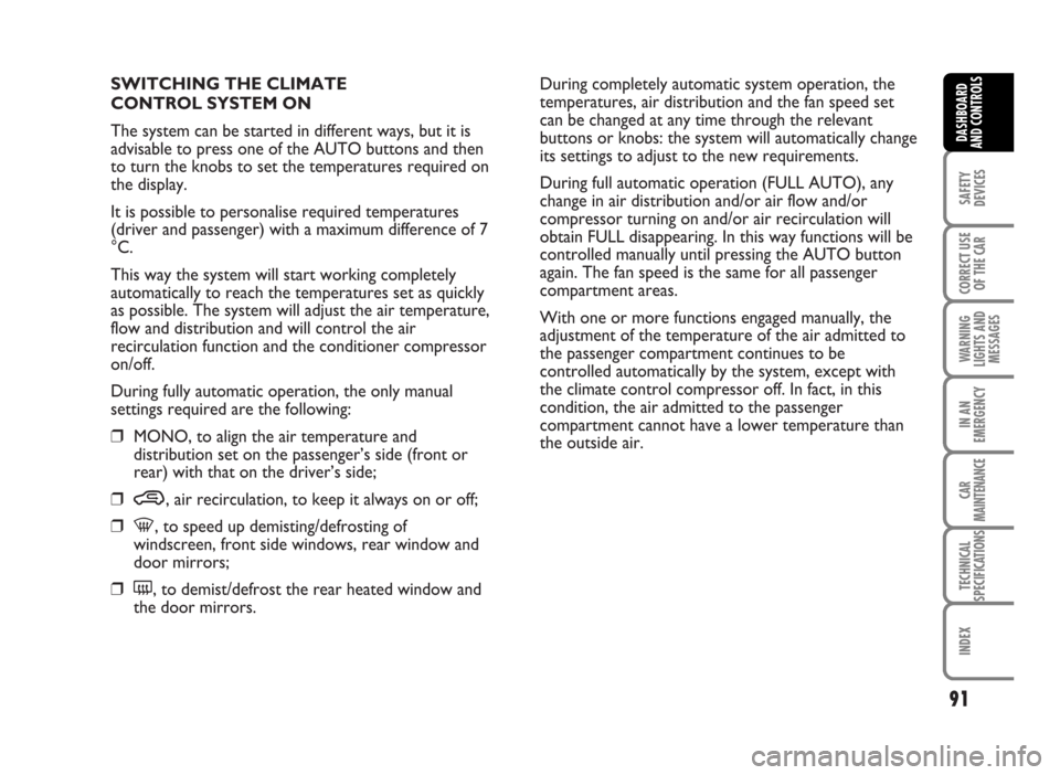 FIAT IDEA 2007 1.G Owners Manual SWITCHING THE CLIMATE 
CONTROL SYSTEM ON
The system can be started in different ways, but it is
advisable to press one of the AUTO buttons and then
to turn the knobs to set the temperatures required o