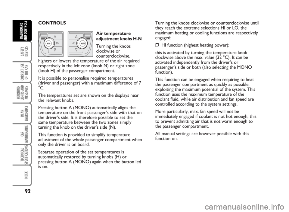 FIAT IDEA 2007 1.G Owners Manual CONTROLS
Air temperature
adjustment knobs H-N
Turning the knobs
clockwise or
counterclockwise,
highers or lowers the temperature of the air required
respectively in the left zone (knob N) or right zon FIAT IDEA 2007 1.G Owners Manual CONTROLS
Air temperature
adjustment knobs H-N
Turning the knobs
clockwise or
counterclockwise,
highers or lowers the temperature of the air required
respectively in the left zone (knob N) or right zon