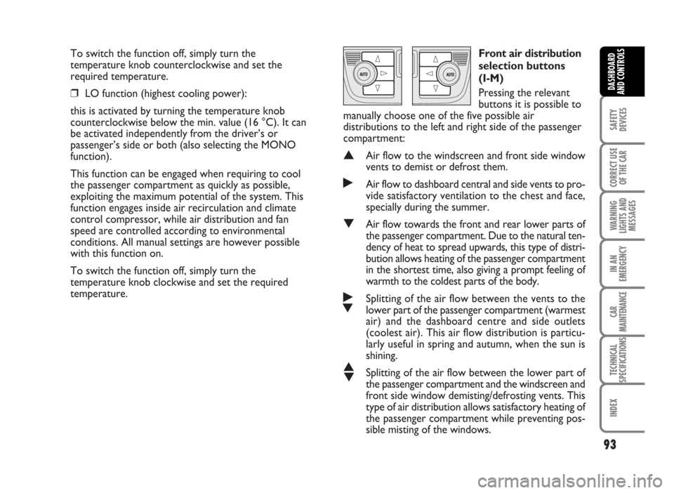 FIAT IDEA 2007 1.G Owners Manual To switch the function off, simply turn the
temperature knob counterclockwise and set the
required temperature.
❒LO function (highest cooling power):
this is activated by turning the temperature kno