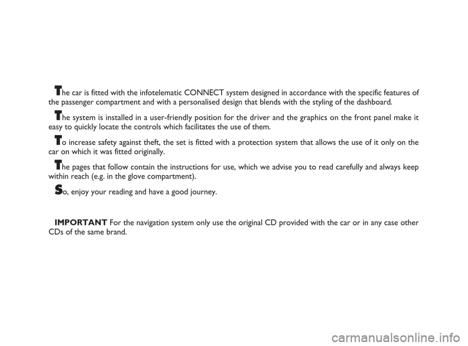 FIAT IDEA 2008 1.G Connect NavPlus Manual The car is fitted with the infotelematic CONNECT system designed in accordance with the specific features of
the passenger compartment and with a personalised design that blends with the styling of th