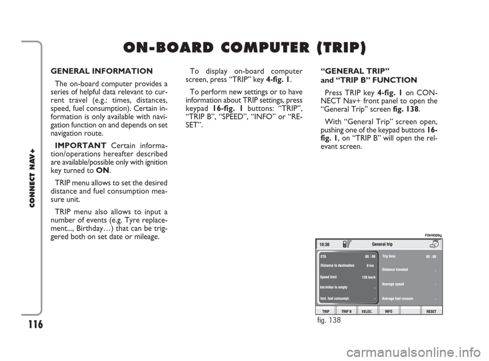 FIAT IDEA 2008 1.G Connect NavPlus Manual 116
CONNECT NAV+
GENERAL INFORMATION
The on-board computer provides a
series of helpful data relevant to cur-
rent travel (e.g.: times, distances,
speed, fuel consumption). Certain in-
formation is on FIAT IDEA 2008 1.G Connect NavPlus Manual 116
CONNECT NAV+
GENERAL INFORMATION
The on-board computer provides a
series of helpful data relevant to cur-
rent travel (e.g.: times, distances,
speed, fuel consumption). Certain in-
formation is on