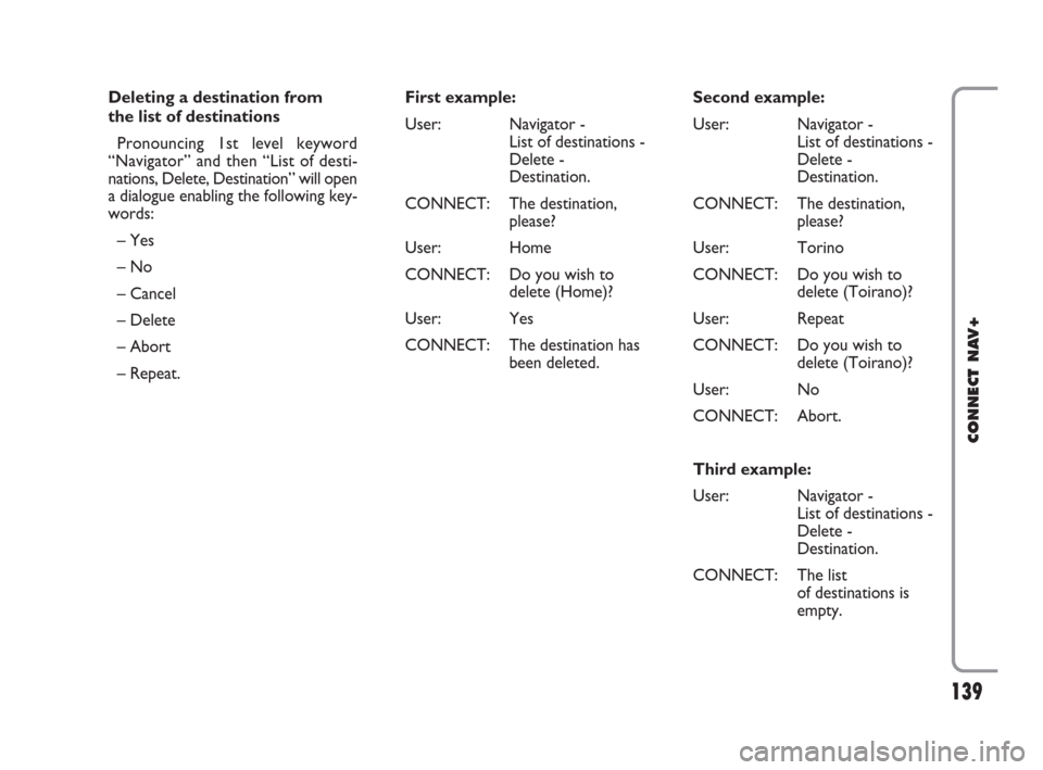 FIAT IDEA 2008 1.G Connect NavPlus Manual 139Nero603 46 620 CONNECT CROMA ING
139
CONNECT NAV+
Deleting a destination from
the list of destinations
Pronouncing 1st level keyword
“Navigator” and then “List of desti-
nations, Delete, Des FIAT IDEA 2008 1.G Connect NavPlus Manual 139Nero603 46 620 CONNECT CROMA ING
139
CONNECT NAV+
Deleting a destination from
the list of destinations
Pronouncing 1st level keyword
“Navigator” and then “List of desti-
nations, Delete, Des