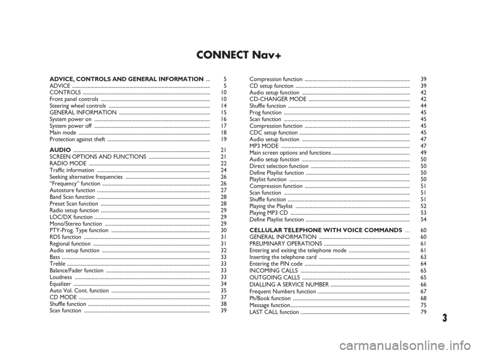 FIAT IDEA 2008 1.G Connect NavPlus Manual 3
CONNECT Nav+
ADVICE, CONTROLS AND GENERAL INFORMATION... 5
ADVICE .......................................................................................................... 5
CONTROLS ..............