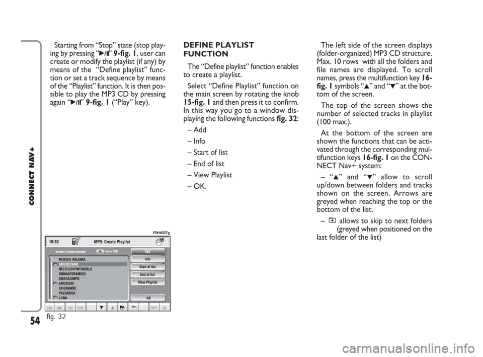 FIAT IDEA 2008 1.G Connect NavPlus Manual 54
CONNECT NAV+
Starting from “Stop” state (stop play-
ing by pressing “
˙/I I”9-fig. 1, user can
create or modify the playlist (if any) by
means of the “Define playlist” func-
tion or s FIAT IDEA 2008 1.G Connect NavPlus Manual 54
CONNECT NAV+
Starting from “Stop” state (stop play-
ing by pressing “
˙/I I”9-fig. 1, user can
create or modify the playlist (if any) by
means of the “Define playlist” func-
tion or s