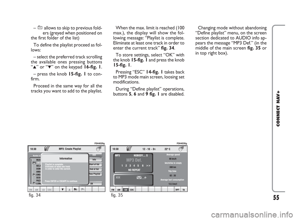 FIAT IDEA 2008 1.G Connect NavPlus Manual 55
CONNECT NAV+
– allows to skip to previous fold-
ers (greyed when positioned on
the first folder of the list)
To define the playlist proceed as fol-
lows:
– select the preferred track scrolling FIAT IDEA 2008 1.G Connect NavPlus Manual 55
CONNECT NAV+
– allows to skip to previous fold-
ers (greyed when positioned on
the first folder of the list)
To define the playlist proceed as fol-
lows:
– select the preferred track scrolling