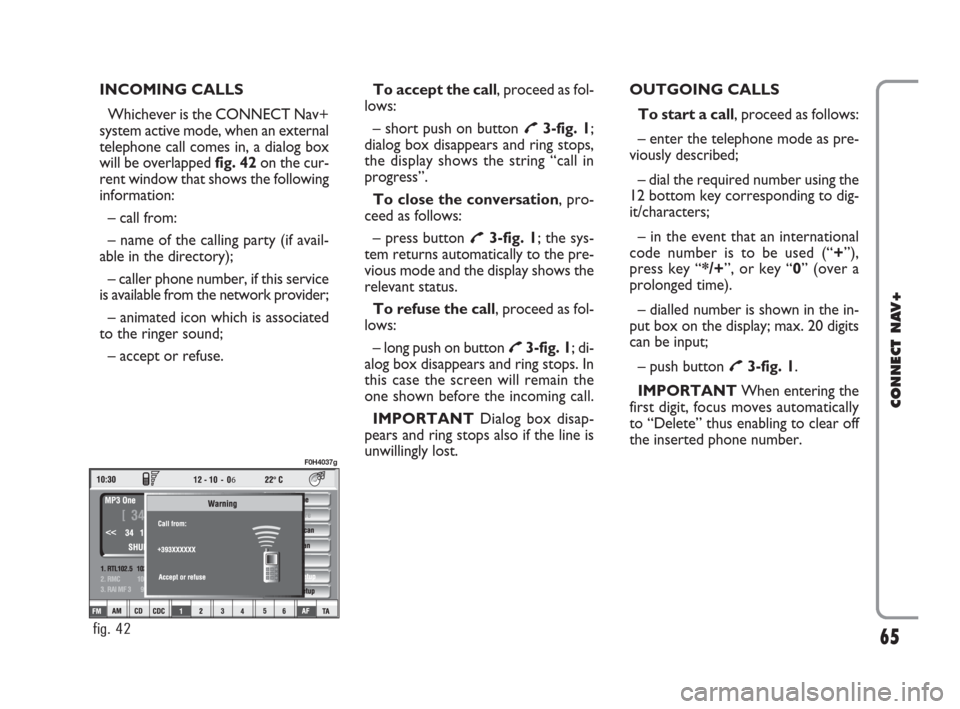 FIAT IDEA 2008 1.G Connect NavPlus Manual INCOMING CALLS
Whichever is the CONNECT Nav+
system active mode, when an external
telephone call comes in, a dialog box
will be overlapped fig. 42on the cur-
rent window that shows the following
infor FIAT IDEA 2008 1.G Connect NavPlus Manual INCOMING CALLS
Whichever is the CONNECT Nav+
system active mode, when an external
telephone call comes in, a dialog box
will be overlapped fig. 42on the cur-
rent window that shows the following
infor