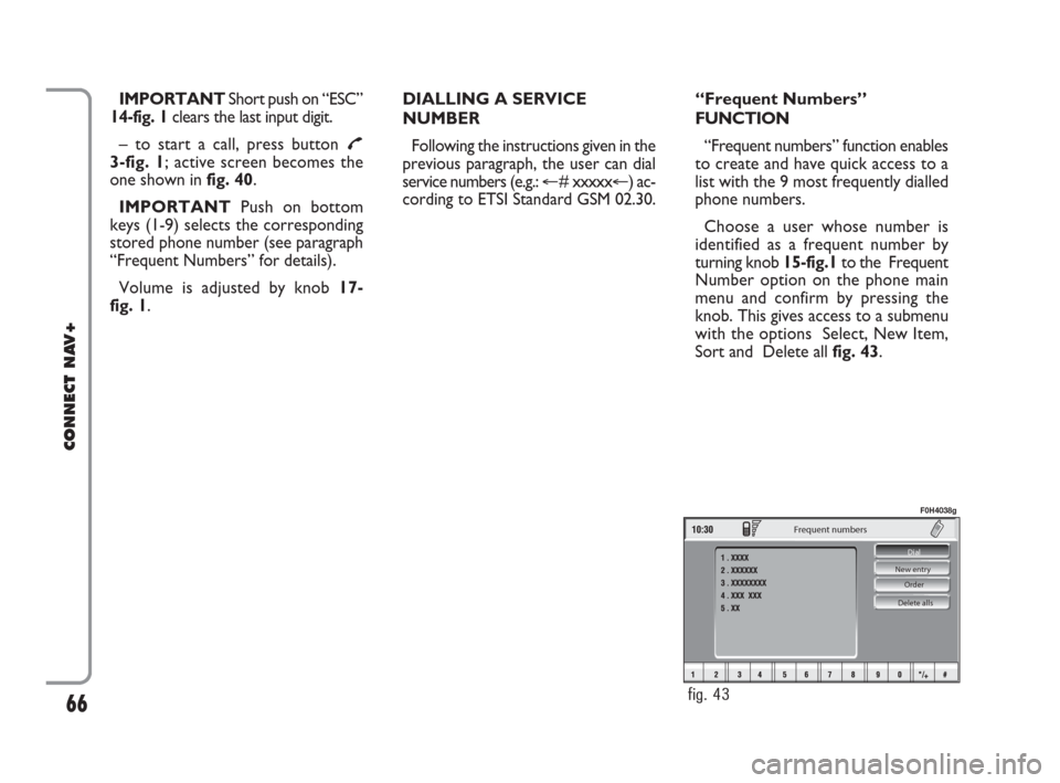 FIAT IDEA 2008 1.G Connect NavPlus Manual IMPORTANT Short push on “ESC”
14-fig. 1clears the last input digit.
– to start a call, press button
£3-fig. 1; active screen becomes the
one shown in fig. 40.
IMPORTANTPush on bottom
keys (1- FIAT IDEA 2008 1.G Connect NavPlus Manual IMPORTANT Short push on “ESC”
14-fig. 1clears the last input digit.
– to start a call, press button
£3-fig. 1; active screen becomes the
one shown in fig. 40.
IMPORTANTPush on bottom
keys (1-
