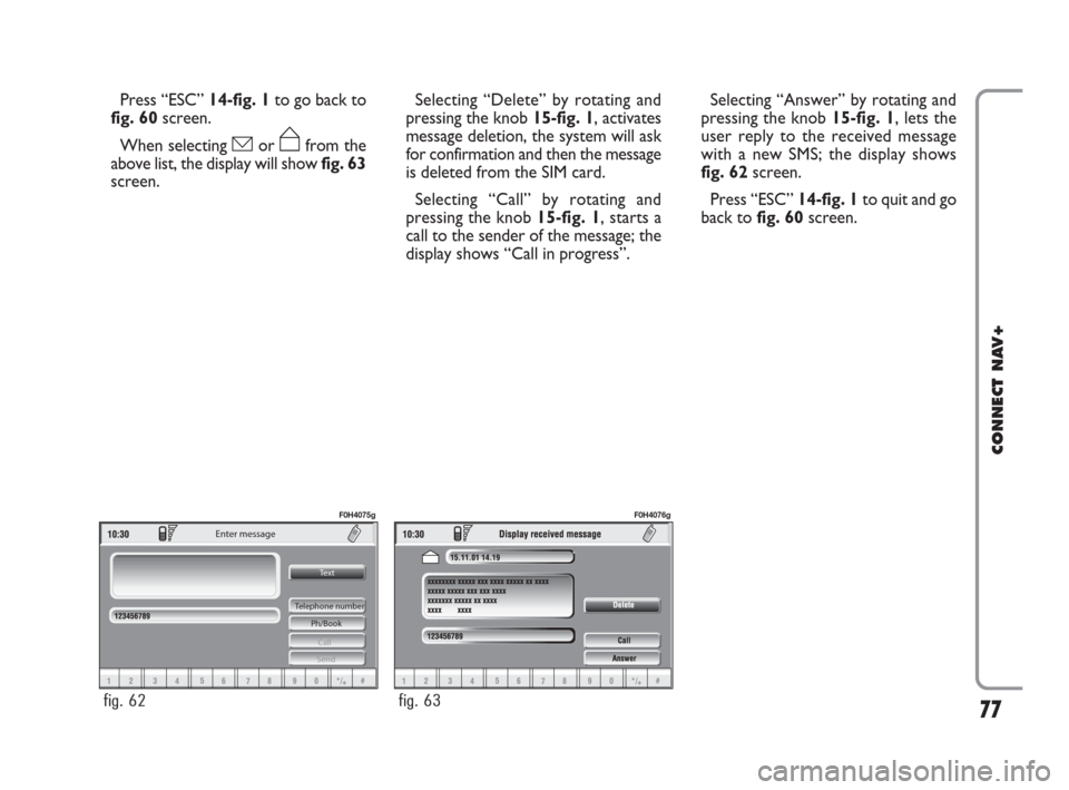FIAT IDEA 2008 1.G Connect NavPlus Manual 77
CONNECT NAV+
Press “ESC” 14-fig. 1to go back to
fig. 60screen.
When selecting óor ñfrom the
above list, the display will showfig. 63
screen.Selecting “Delete” by rotating and
pressing the FIAT IDEA 2008 1.G Connect NavPlus Manual 77
CONNECT NAV+
Press “ESC” 14-fig. 1to go back to
fig. 60screen.
When selecting óor ñfrom the
above list, the display will showfig. 63
screen.Selecting “Delete” by rotating and
pressing the