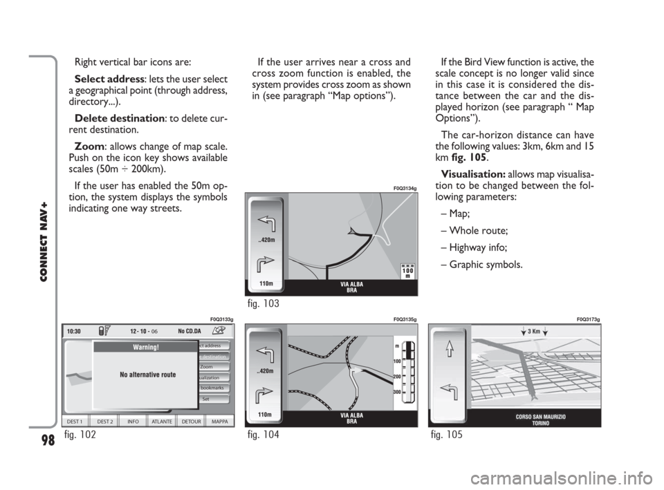 FIAT IDEA 2008 1.G Connect NavPlus Manual If the user arrives near a cross and
cross zoom function is enabled, the
system provides cross zoom as shown
in (see paragraph “Map options”). Right vertical bar icons are:
Select address: lets th FIAT IDEA 2008 1.G Connect NavPlus Manual If the user arrives near a cross and
cross zoom function is enabled, the
system provides cross zoom as shown
in (see paragraph “Map options”). Right vertical bar icons are:
Select address: lets th