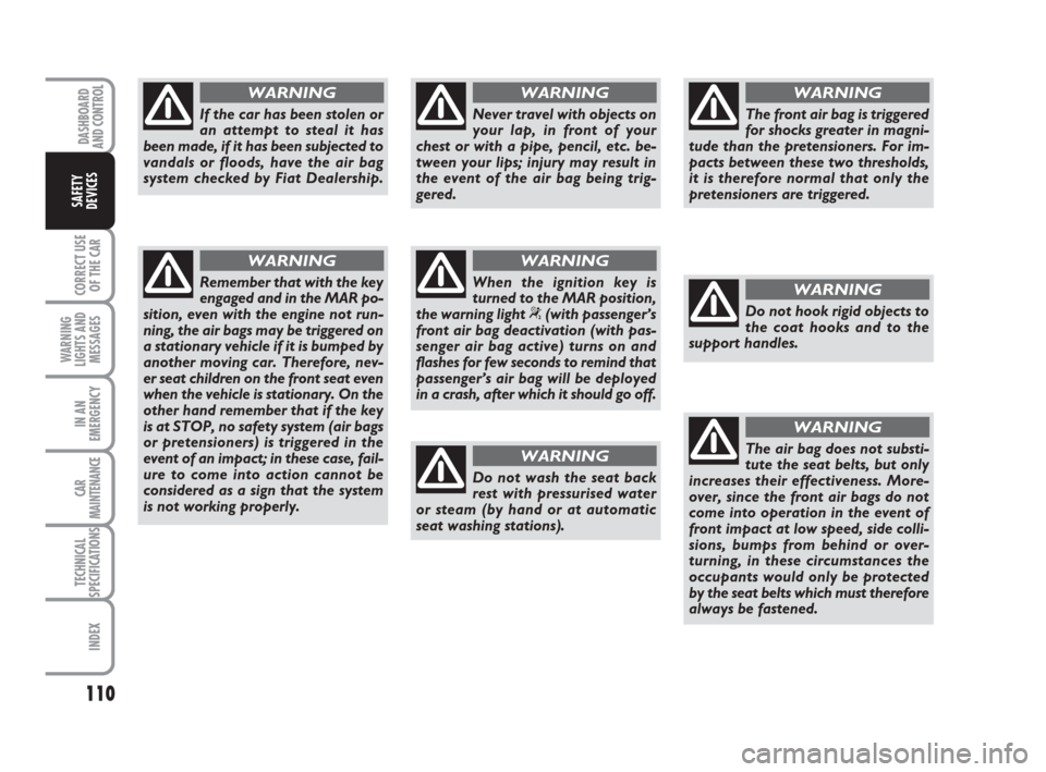 FIAT IDEA 2008 1.G Owners Manual 110
CORRECT USE
OF THE CAR
WARNING
LIGHTS AND
MESSAGES
IN AN
EMERGENCY
CAR
MAINTENANCE
TECHNICAL
SPECIFICATIONS
INDEX
DASHBOARD
AND CONTROL
SAFETY
DEVICES
If the car has been stolen or
an attempt to s FIAT IDEA 2008 1.G Owners Manual 110
CORRECT USE
OF THE CAR
WARNING
LIGHTS AND
MESSAGES
IN AN
EMERGENCY
CAR
MAINTENANCE
TECHNICAL
SPECIFICATIONS
INDEX
DASHBOARD
AND CONTROL
SAFETY
DEVICES
If the car has been stolen or
an attempt to s