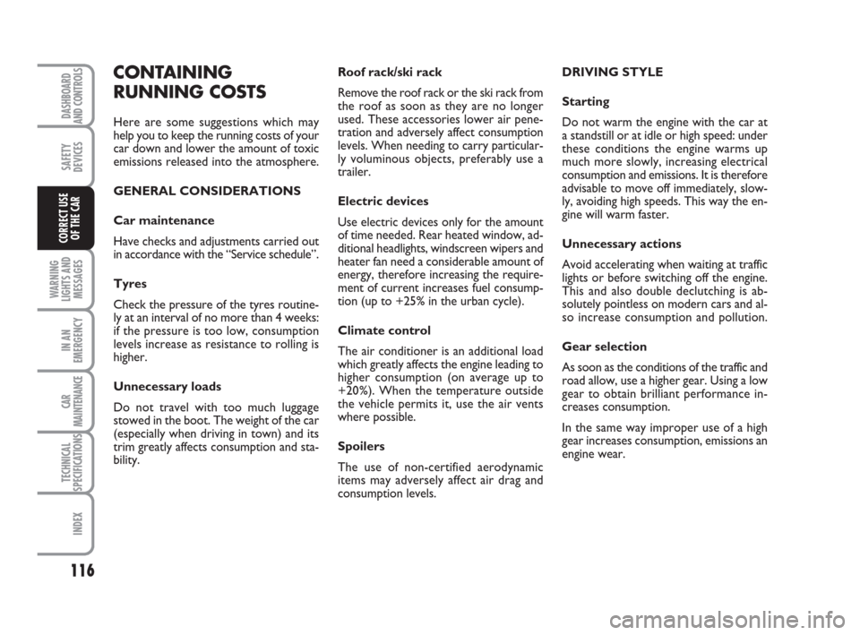 FIAT IDEA 2008 1.G Owners Manual 116
WARNING
LIGHTS AND
MESSAGES
IN AN
EMERGENCY
CAR
MAINTENANCE
TECHNICAL
SPECIFICATIONS
INDEX
DASHBOARD
AND CONTROLS
SAFETY
DEVICES
CORRECT USE
OF THE CAR
CONTAINING
RUNNING COSTS
Here are some sugge