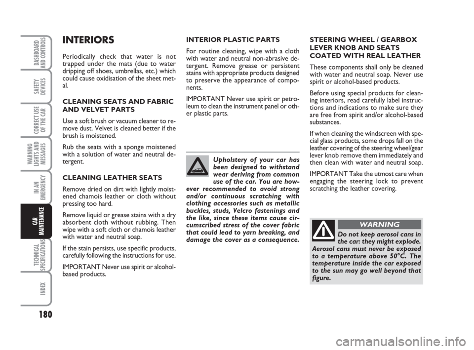 FIAT IDEA 2008 1.G Owners Manual 180
TECHNICAL
SPECIFICATIONS
INDEX
DASHBOARD
AND CONTROLS
SAFETY
DEVICES
CORRECT USE
OF THE CAR
WARNING
LIGHTS AND
MESSAGES
IN AN
EMERGENCY
CAR
MAINTENANCE
INTERIORS
Periodically check that water is n FIAT IDEA 2008 1.G Owners Manual 180
TECHNICAL
SPECIFICATIONS
INDEX
DASHBOARD
AND CONTROLS
SAFETY
DEVICES
CORRECT USE
OF THE CAR
WARNING
LIGHTS AND
MESSAGES
IN AN
EMERGENCY
CAR
MAINTENANCE
INTERIORS
Periodically check that water is n