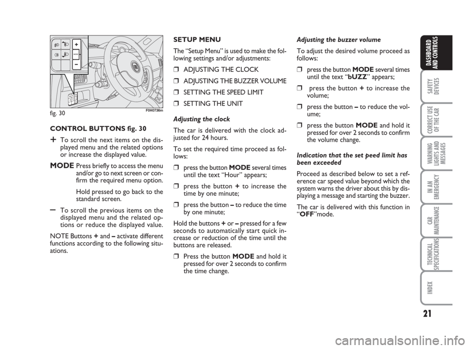 FIAT IDEA 2008 1.G User Guide 21
SAFETY
DEVICES
CORRECT USE
OF THE CAR
WARNING
LIGHTS AND
MESSAGES
IN AN
EMERGENCY
CAR
MAINTENANCE
TECHNICAL
SPECIFICATIONS
INDEX
DASHBOARD
AND CONTROLS
CONTROL BUTTONS fig. 30
+To scroll the next i FIAT IDEA 2008 1.G User Guide 21
SAFETY
DEVICES
CORRECT USE
OF THE CAR
WARNING
LIGHTS AND
MESSAGES
IN AN
EMERGENCY
CAR
MAINTENANCE
TECHNICAL
SPECIFICATIONS
INDEX
DASHBOARD
AND CONTROLS
CONTROL BUTTONS fig. 30
+To scroll the next i