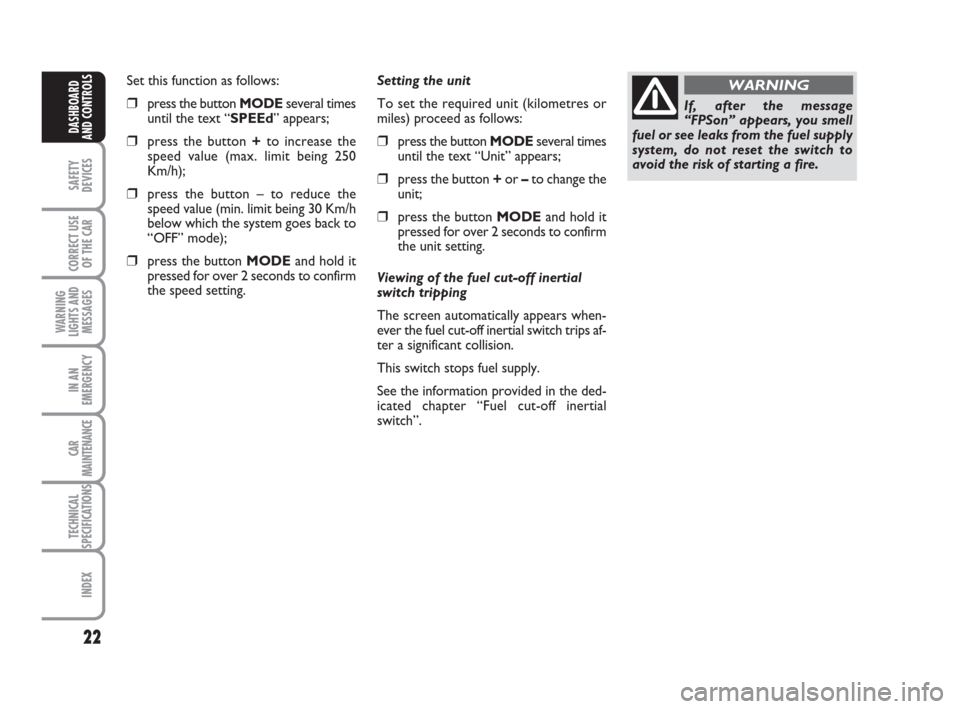 FIAT IDEA 2008 1.G Owners Manual 22
SAFETY
DEVICES
CORRECT USE
OF THE CAR
WARNING
LIGHTS AND
MESSAGES
IN AN
EMERGENCY
CAR
MAINTENANCE
TECHNICAL
SPECIFICATIONS
INDEX
DASHBOARD
AND CONTROLS
Setting the unit 
To set the required unit (k