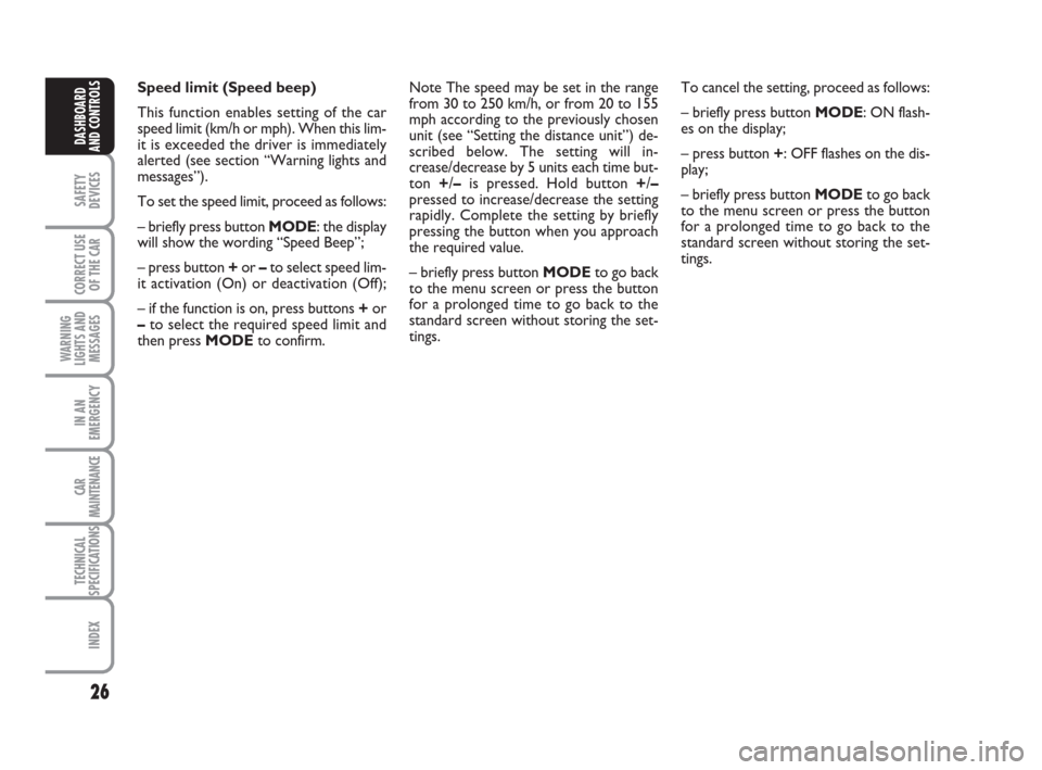 FIAT IDEA 2008 1.G Owners Manual 26
SAFETY
DEVICES
CORRECT USE
OF THE CAR
WARNING
LIGHTS AND
MESSAGES
IN AN
EMERGENCY
CAR
MAINTENANCE
TECHNICAL
SPECIFICATIONS
INDEX
DASHBOARD
AND CONTROLS
Speed limit (Speed beep)
This function enable