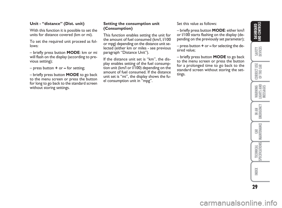 FIAT IDEA 2008 1.G Owners Manual 29
SAFETY
DEVICES
CORRECT USE
OF THE CAR
WARNING
LIGHTS AND
MESSAGES
IN AN
EMERGENCY
CAR
MAINTENANCE
TECHNICAL
SPECIFICATIONS
INDEX
DASHBOARD
AND CONTROLS
Unit - “distance” (Dist. unit)
With this 