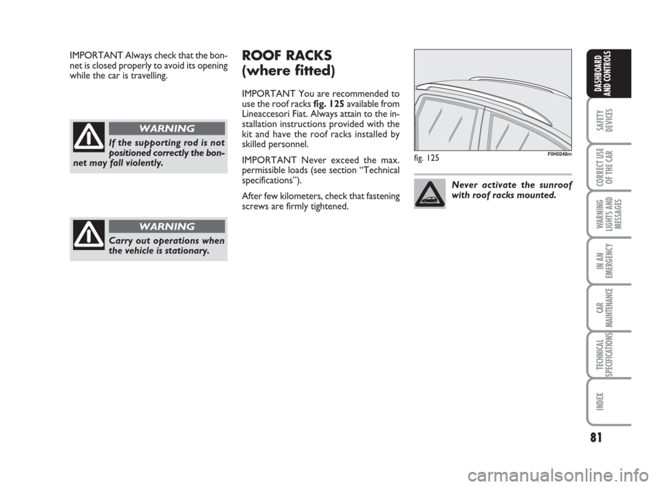 FIAT IDEA 2008 1.G Manual PDF 81
SAFETY
DEVICES
CORRECT USE
OF THE CAR
WARNING
LIGHTS AND
MESSAGES
IN AN
EMERGENCY
CAR
MAINTENANCE
TECHNICAL
SPECIFICATIONS
INDEX
DASHBOARD
AND CONTROLS
If the supporting rod is not
positioned corre FIAT IDEA 2008 1.G Manual PDF 81
SAFETY
DEVICES
CORRECT USE
OF THE CAR
WARNING
LIGHTS AND
MESSAGES
IN AN
EMERGENCY
CAR
MAINTENANCE
TECHNICAL
SPECIFICATIONS
INDEX
DASHBOARD
AND CONTROLS
If the supporting rod is not
positioned corre