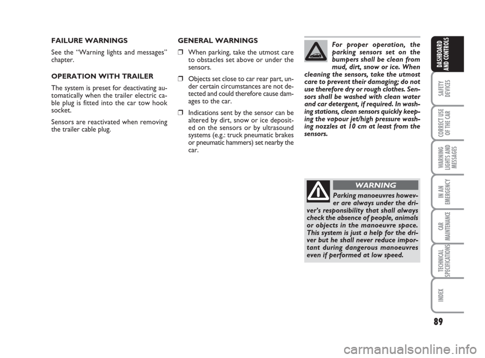 FIAT IDEA 2008 1.G Owners Manual 89
SAFETY
DEVICES
CORRECT USE
OF THE CAR
WARNING
LIGHTS AND
MESSAGES
IN AN
EMERGENCY
CAR
MAINTENANCE
TECHNICAL
SPECIFICATIONS
INDEX
DASHBOARD
AND CONTROLS
FAILURE WARNINGS
See the “Warning lights an