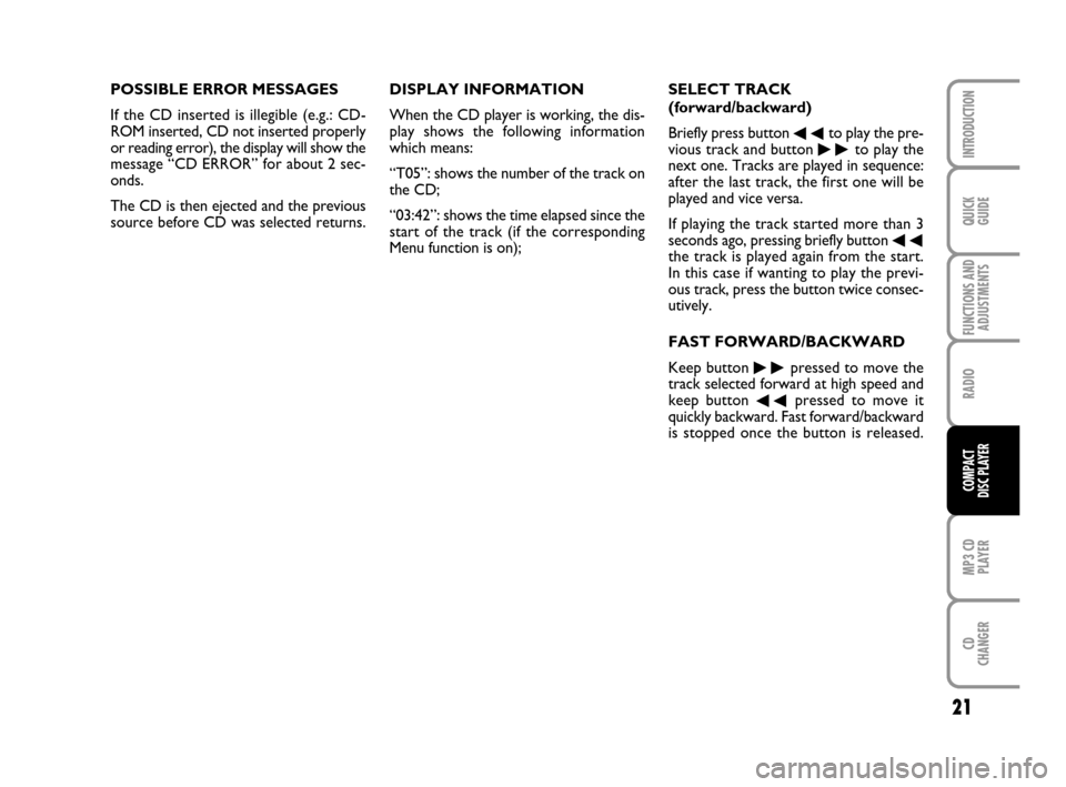 FIAT IDEA 2008 1.G Radio CD MP3 Manual 21
QUICK
GUIDE
FUNCTIONS AND
ADJUSTMENTS
RADIO
MP3 CD
PLAYER
CD
CHANGER
INTRODUCTION
COMPACT
DISC PLAYER
POSSIBLE ERROR MESSAGES
If the CD inserted is illegible (e.g.: CD-
ROM inserted, CD not inserte FIAT IDEA 2008 1.G Radio CD MP3 Manual 21
QUICK
GUIDE
FUNCTIONS AND
ADJUSTMENTS
RADIO
MP3 CD
PLAYER
CD
CHANGER
INTRODUCTION
COMPACT
DISC PLAYER
POSSIBLE ERROR MESSAGES
If the CD inserted is illegible (e.g.: CD-
ROM inserted, CD not inserte