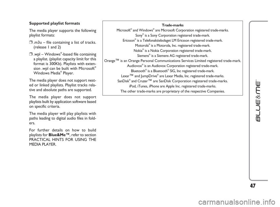 FIAT IDEA 2009 1.G Blue And Me Manual 47
Supported playlist formats
The media player supports the following
playlist formats:
❒.m3u – file containing a list of tracks.
(release 1 and 2)
❒.wpl – Windows®-based file containing
a pl