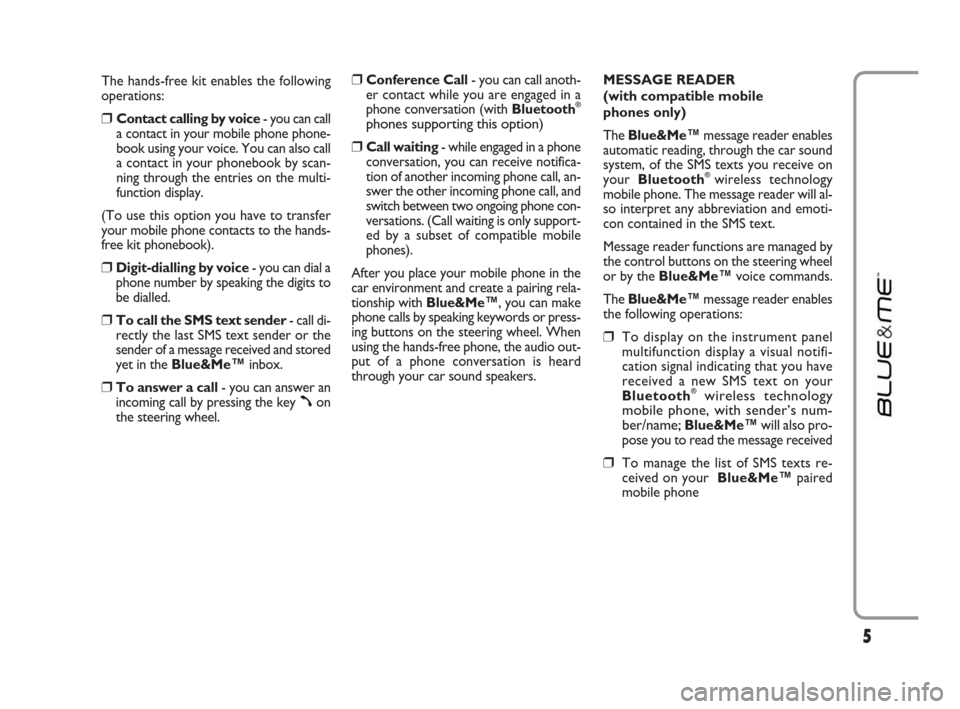 FIAT IDEA 2009 1.G Blue And Me Manual The hands-free kit enables the following
operations:
❒Contact calling by voice- you can call
a contact in your mobile phone phone-
book using your voice. You can also call
a contact in your phoneboo