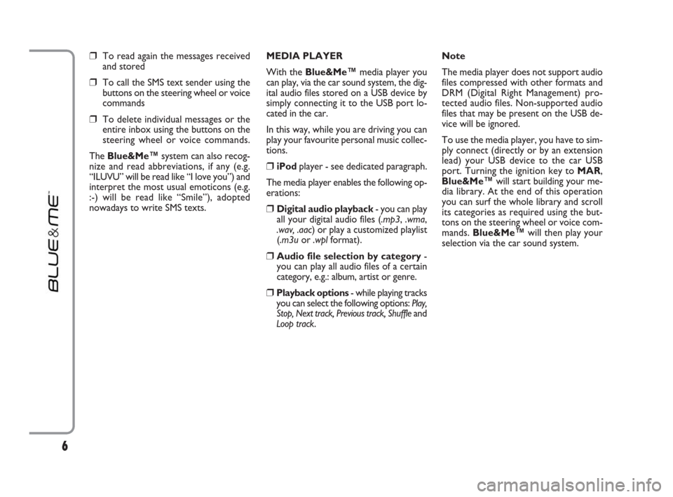 FIAT IDEA 2009 1.G Blue And Me Manual ❒ To read again the messages received
and stored 
❒ To call the SMS text sender using the
buttons on the steering wheel or voice
commands
❒ To delete individual messages or the
entire inbox usin