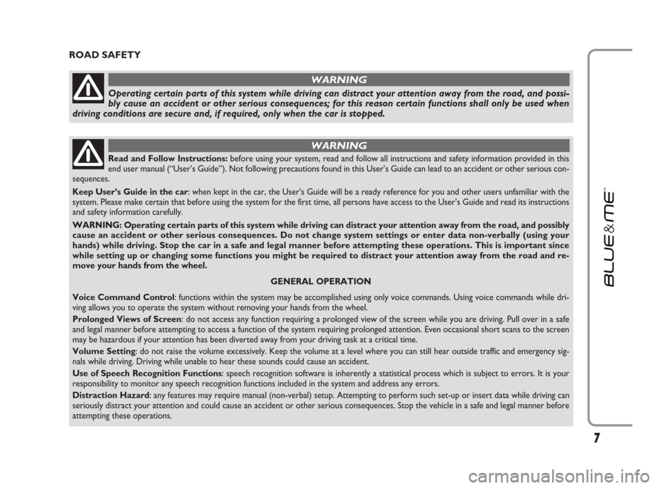 FIAT IDEA 2009 1.G Blue And Me Manual ROAD SAFETY
Read and Follow Instructions:before using your system, read and follow all instructions and safety information provided in this
end user manual (“User’s Guide”). Not following precau