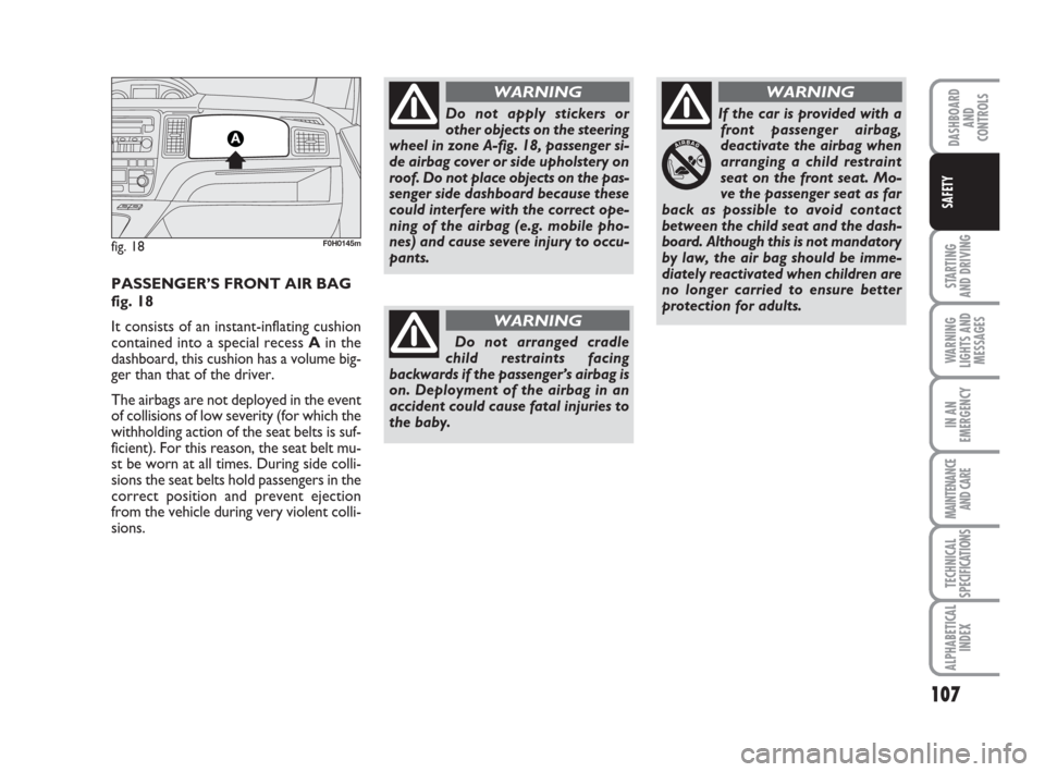 FIAT IDEA 2009 1.G Owners Manual 107
STARTING
AND DRIVING
WARNING
LIGHTS AND
MESSAGES
IN AN
EMERGENCY
MAINTENANCE
AND CARE
TECHNICAL
SPECIFICATIONS
ALPHABETICAL
INDEX
DASHBOARD
AND
CONTROLS
SAFETY
fig. 18F0H0145m
PASSENGER’S FRONT FIAT IDEA 2009 1.G Owners Manual 107
STARTING
AND DRIVING
WARNING
LIGHTS AND
MESSAGES
IN AN
EMERGENCY
MAINTENANCE
AND CARE
TECHNICAL
SPECIFICATIONS
ALPHABETICAL
INDEX
DASHBOARD
AND
CONTROLS
SAFETY
fig. 18F0H0145m
PASSENGER’S FRONT