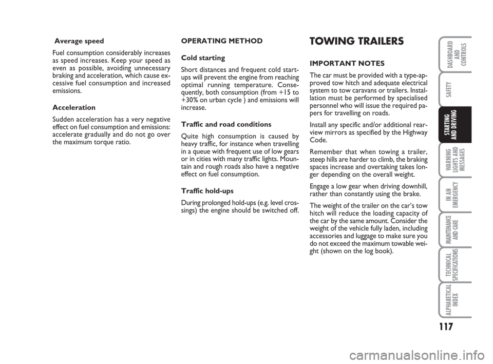 FIAT IDEA 2009 1.G Owners Manual 117
WARNING
LIGHTS AND
MESSAGES
IN AN
EMERGENCY
MAINTENANCE
AND CARE
TECHNICAL
SPECIFICATIONS
ALPHABETICAL
INDEX
DASHBOARD
AND
CONTROLS
SAFETY
STARTING 
AND DRIVING
Average speed
Fuel consumption cons