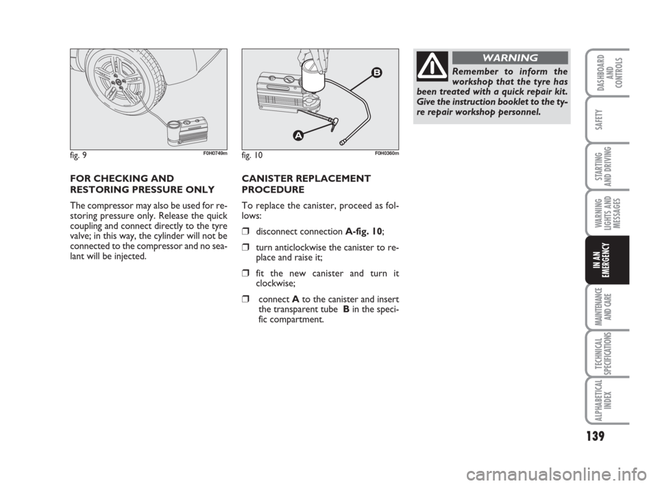 FIAT IDEA 2009 1.G Owners Manual 139
STARTING
AND DRIVING
MAINTENANCE
AND CARE
TECHNICAL
SPECIFICATIONS
ALPHABETICAL
INDEX
DASHBOARD
AND
CONTROLS
SAFETY
WARNING
LIGHTS AND
MESSAGES
IN AN
EMERGENCY
fig. 9F0H0749m
FOR CHECKING AND
RES FIAT IDEA 2009 1.G Owners Manual 139
STARTING
AND DRIVING
MAINTENANCE
AND CARE
TECHNICAL
SPECIFICATIONS
ALPHABETICAL
INDEX
DASHBOARD
AND
CONTROLS
SAFETY
WARNING
LIGHTS AND
MESSAGES
IN AN
EMERGENCY
fig. 9F0H0749m
FOR CHECKING AND
RES