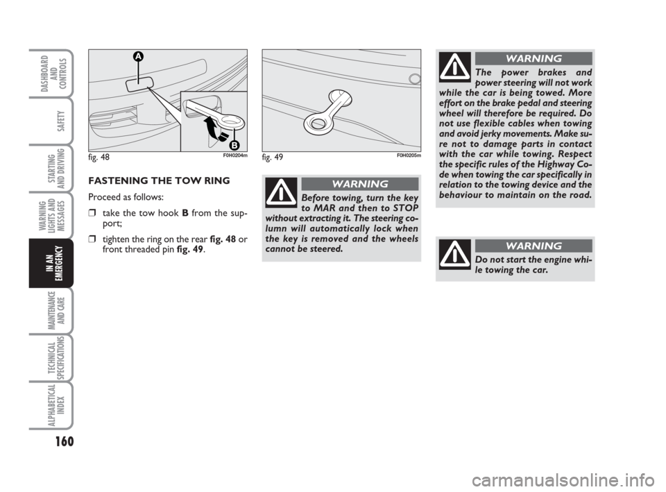 FIAT IDEA 2009 1.G Owners Guide 160
STARTING
AND DRIVING
MAINTENANCE
AND CARE
TECHNICAL
SPECIFICATIONS
ALPHABETICAL
INDEX
DASHBOARD
AND
CONTROLS
SAFETY
WARNING
LIGHTS AND
MESSAGES
IN AN
EMERGENCY
FASTENING THE TOW RING
Proceed as f FIAT IDEA 2009 1.G Owners Guide 160
STARTING
AND DRIVING
MAINTENANCE
AND CARE
TECHNICAL
SPECIFICATIONS
ALPHABETICAL
INDEX
DASHBOARD
AND
CONTROLS
SAFETY
WARNING
LIGHTS AND
MESSAGES
IN AN
EMERGENCY
FASTENING THE TOW RING
Proceed as f
