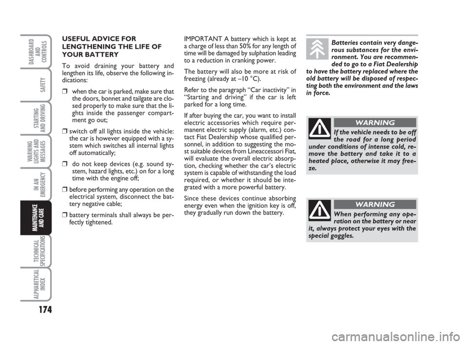 FIAT IDEA 2009 1.G Owners Manual 174
STARTING
AND DRIVING
IN AN
EMERGENCY
TECHNICAL
SPECIFICATIONS
ALPHABETICAL
INDEX
DASHBOARD
AND
CONTROLS
SAFETY
WARNING
LIGHTS AND
MESSAGES
MAINTENANCE
AND CARE
IMPORTANT A battery which is kept a FIAT IDEA 2009 1.G Owners Manual 174
STARTING
AND DRIVING
IN AN
EMERGENCY
TECHNICAL
SPECIFICATIONS
ALPHABETICAL
INDEX
DASHBOARD
AND
CONTROLS
SAFETY
WARNING
LIGHTS AND
MESSAGES
MAINTENANCE
AND CARE
IMPORTANT A battery which is kept a