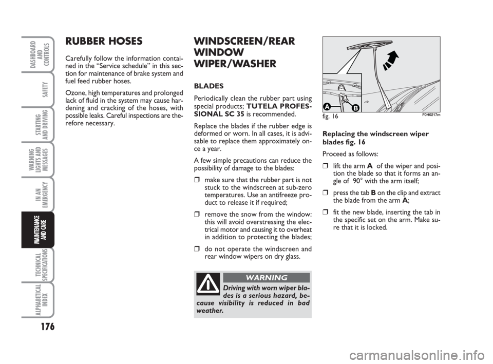 FIAT IDEA 2009 1.G Owners Manual 176
STARTING
AND DRIVING
IN AN
EMERGENCY
TECHNICAL
SPECIFICATIONS
ALPHABETICAL
INDEX
DASHBOARD
AND
CONTROLS
SAFETY
WARNING
LIGHTS AND
MESSAGES
MAINTENANCE
AND CARE
RUBBER HOSES
Carefully follow the i FIAT IDEA 2009 1.G Owners Manual 176
STARTING
AND DRIVING
IN AN
EMERGENCY
TECHNICAL
SPECIFICATIONS
ALPHABETICAL
INDEX
DASHBOARD
AND
CONTROLS
SAFETY
WARNING
LIGHTS AND
MESSAGES
MAINTENANCE
AND CARE
RUBBER HOSES
Carefully follow the i