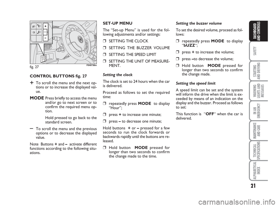 FIAT IDEA 2009 1.G Owners Manual 21
SAFETY
STARTING
AND DRIVING
WARNING
LIGHTS AND
MESSAGES
IN AN
EMERGENCY
MAINTENANCE
AND CARE
TECHNICAL
SPECIFICATIONS
ALPHABETICAL
INDEX
DASHBOARD
AND CONTROLS
CONTROL BUTTONS fig. 27
+To scroll t FIAT IDEA 2009 1.G Owners Manual 21
SAFETY
STARTING
AND DRIVING
WARNING
LIGHTS AND
MESSAGES
IN AN
EMERGENCY
MAINTENANCE
AND CARE
TECHNICAL
SPECIFICATIONS
ALPHABETICAL
INDEX
DASHBOARD
AND CONTROLS
CONTROL BUTTONS fig. 27
+To scroll t