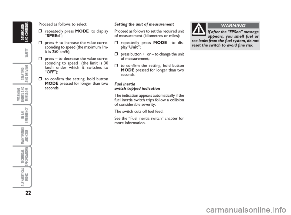 FIAT IDEA 2009 1.G Owners Manual 22
SAFETY
STARTING 
AND DRIVING
WARNING
LIGHTS AND
MESSAGES
IN AN
EMERGENCY
MAINTENANCE
AND CARE
TECHNICAL
SPECIFICATIONS
ALPHABETICAL
INDEX
DASHBOARD
AND CONTROLS
Setting the unit of measurement
Proc