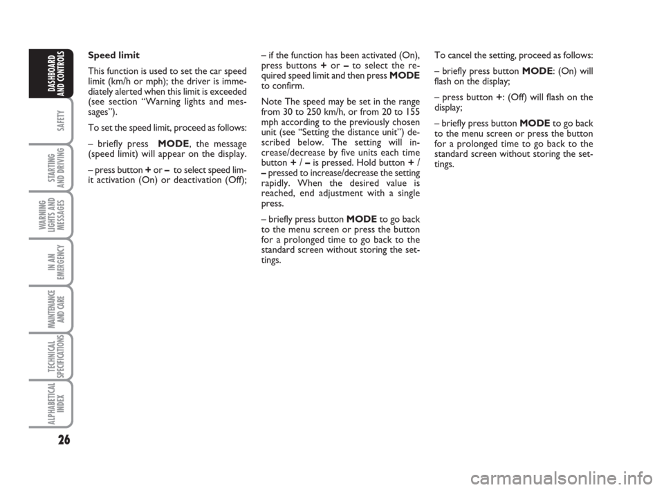 FIAT IDEA 2009 1.G Owners Manual 26
SAFETY
STARTING 
AND DRIVING
WARNING
LIGHTS AND
MESSAGES
IN AN
EMERGENCY
MAINTENANCE
AND CARE
TECHNICAL
SPECIFICATIONS
ALPHABETICAL
INDEX
DASHBOARD
AND CONTROLS
Speed limit
This function is used to