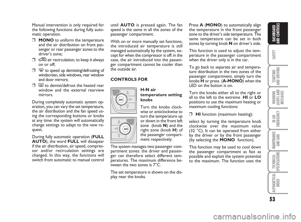 FIAT IDEA 2009 1.G Owners Manual 53
SAFETY
STARTING 
AND DRIVING
WARNING
LIGHTS AND
MESSAGES
IN AN
EMERGENCY
MAINTENANCE
AND CARE
TECHNICAL
SPECIFICATIONS
ALPHABETICAL
INDEX
DASHBOARD
AND CONTROLS
Manual intervention is only required