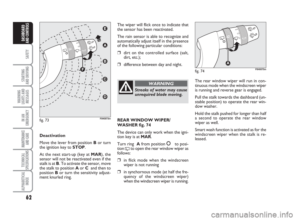 FIAT IDEA 2009 1.G User Guide 62
SAFETY
STARTING
AND DRIVING
WARNING
LIGHTS AND
MESSAGES
IN AN
EMERGENCY
MAINTENANCE
AND CARE
TECHNICAL
SPECIFICATIONS
ALPHABETICAL
INDEX
DASHBOARD
AND CONTROLS
The wiper will flick once to indicat FIAT IDEA 2009 1.G User Guide 62
SAFETY
STARTING
AND DRIVING
WARNING
LIGHTS AND
MESSAGES
IN AN
EMERGENCY
MAINTENANCE
AND CARE
TECHNICAL
SPECIFICATIONS
ALPHABETICAL
INDEX
DASHBOARD
AND CONTROLS
The wiper will flick once to indicat