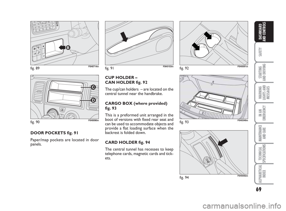 FIAT IDEA 2009 1.G Repair Manual 69
SAFETY
STARTING
AND DRIVING
WARNING
LIGHTS AND
MESSAGES
IN AN
EMERGENCY
MAINTENANCE
AND CARE
TECHNICAL
SPECIFICATIONS
ALPHABETICAL
INDEX
DASHBOARD
AND CONTROLS
fig. 90F0H0090m
fig. 89F0H0714m
DOOR FIAT IDEA 2009 1.G Repair Manual 69
SAFETY
STARTING
AND DRIVING
WARNING
LIGHTS AND
MESSAGES
IN AN
EMERGENCY
MAINTENANCE
AND CARE
TECHNICAL
SPECIFICATIONS
ALPHABETICAL
INDEX
DASHBOARD
AND CONTROLS
fig. 90F0H0090m
fig. 89F0H0714m
DOOR
