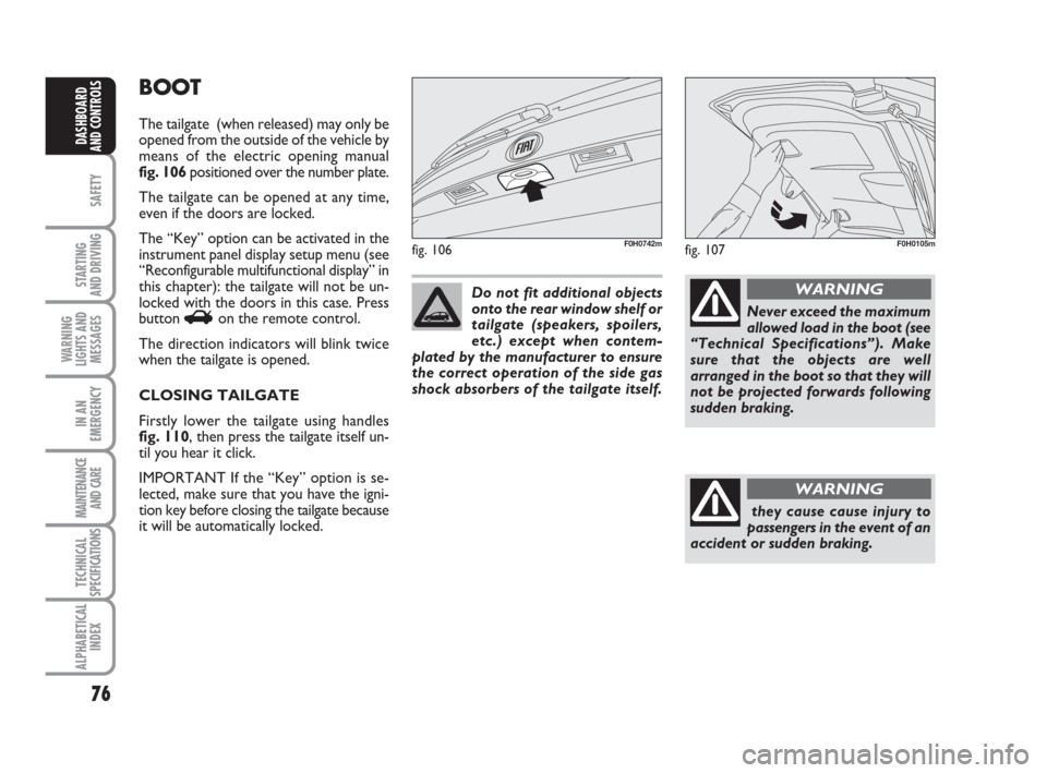 FIAT IDEA 2009 1.G Manual PDF 76
SAFETY
STARTING
AND DRIVING
WARNING
LIGHTS AND
MESSAGES
IN AN
EMERGENCY
MAINTENANCE
AND CARE
TECHNICAL
SPECIFICATIONS
ALPHABETICAL
INDEX
DASHBOARD
AND CONTROLS
BOOT
The tailgate (when released) m FIAT IDEA 2009 1.G Manual PDF 76
SAFETY
STARTING
AND DRIVING
WARNING
LIGHTS AND
MESSAGES
IN AN
EMERGENCY
MAINTENANCE
AND CARE
TECHNICAL
SPECIFICATIONS
ALPHABETICAL
INDEX
DASHBOARD
AND CONTROLS
BOOT
The tailgate (when released) m