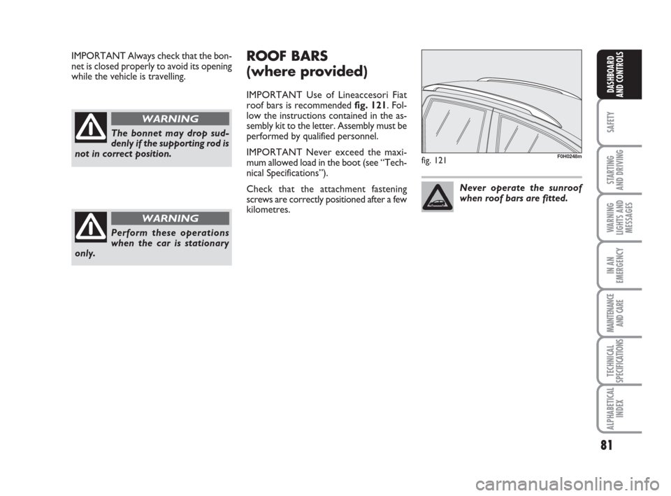 FIAT IDEA 2009 1.G Manual PDF 81
SAFETY
STARTING
AND DRIVING
WARNING
LIGHTS AND
MESSAGES
IN AN
EMERGENCY
MAINTENANCE
AND CARE
TECHNICAL
SPECIFICATIONS
ALPHABETICAL
INDEX
DASHBOARD
AND CONTROLS
The bonnet may drop sud-
denly if th FIAT IDEA 2009 1.G Manual PDF 81
SAFETY
STARTING
AND DRIVING
WARNING
LIGHTS AND
MESSAGES
IN AN
EMERGENCY
MAINTENANCE
AND CARE
TECHNICAL
SPECIFICATIONS
ALPHABETICAL
INDEX
DASHBOARD
AND CONTROLS
The bonnet may drop sud-
denly if th
